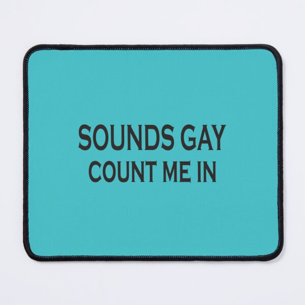 Item preview, Sounds gay count me in gay Homophobia Is Gay Lesbian Homosexual Transgender    designed and sold by ScienTeeshirt.