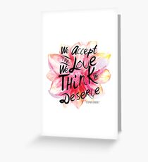 We accept the love we think we deserve. Greeting Card