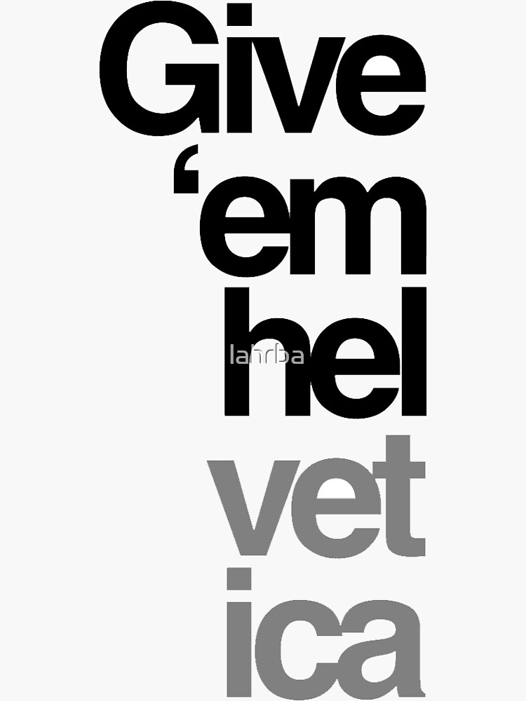 give 'em helvetica by lahrba