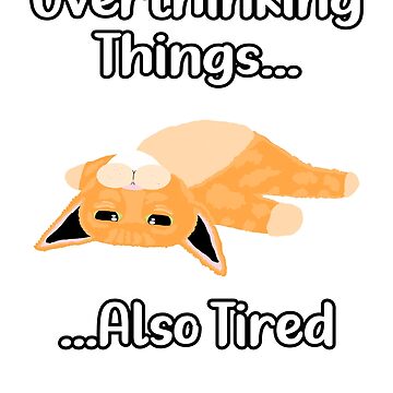 Artwork thumbnail, Overthinking Things... Also Tired - Astonished Cat Company by AstonishedCatCo