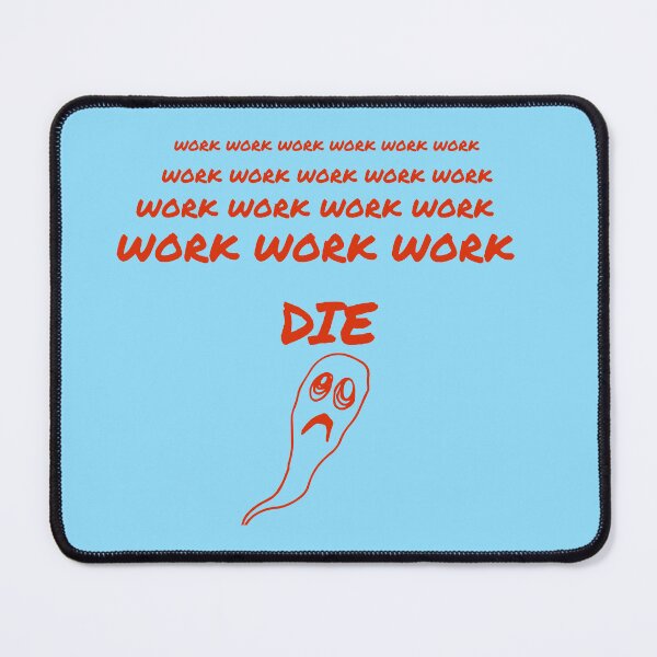Item preview, WORK WORK WORK KEEP WORKING - DIE designed and sold by TechLaughs.