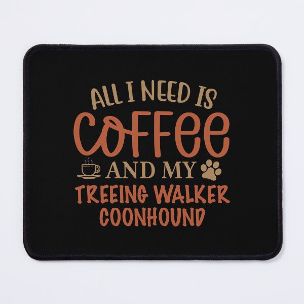 Item preview, All I Need is Coffee and My Treeing Walker Coonhound - Dog designed and sold by CJC Designs.