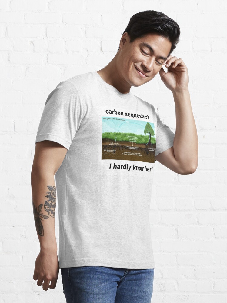 Discover Carbon Sequester? I hardly know her | Essential T-Shirt 