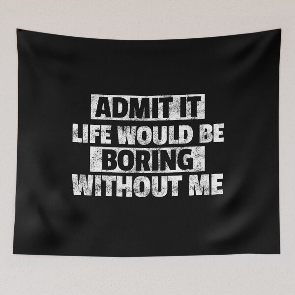 Item preview, Admit It Life Would Be Boring Without Me designed and sold by Wanderlust77.
