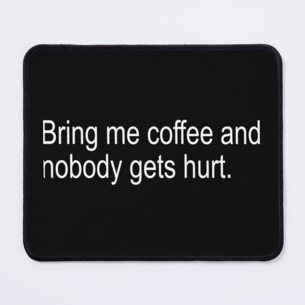 Item preview, Bring me coffee and nobody gets    designed and sold by uzumaki546.