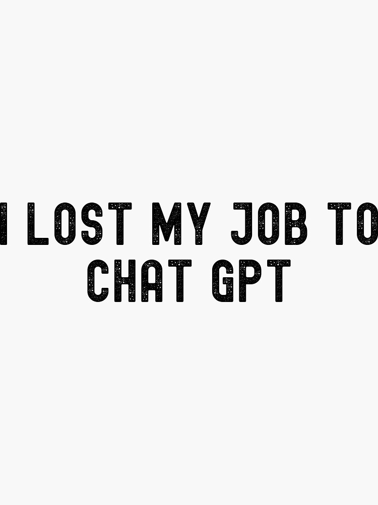 "I lost my job to chat gpt" Sticker for Sale by Urbanandmodern | Redbubble