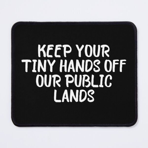 Item preview, Keep Your Tiny Hands Off Our Public Lands designed and sold by OUSSART ⭐⭐⭐⭐⭐.