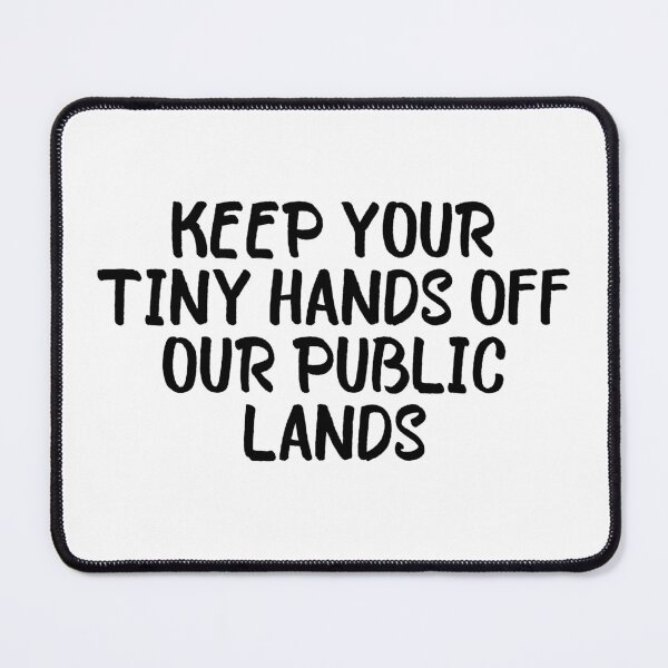 Item preview, Keep Your Tiny Hands Off Our Public Lands designed and sold by OUSSART ⭐⭐⭐⭐⭐.