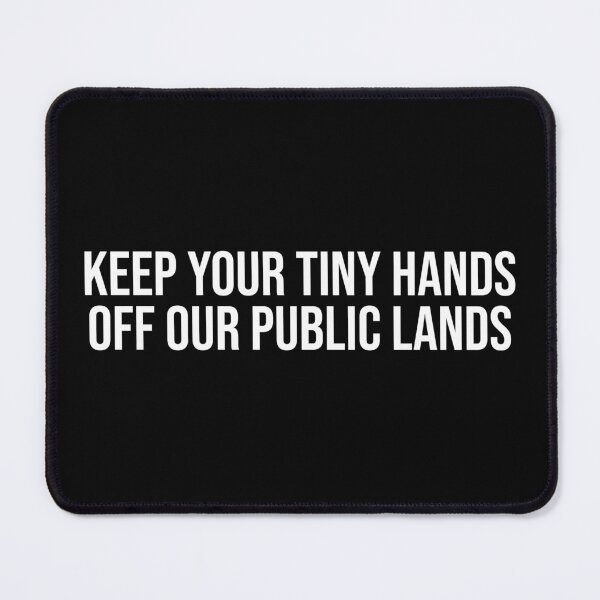 Item preview, Keep Your Tiny Hands Off Our Public Lands designed and sold by OUSSART ⭐⭐⭐⭐⭐.