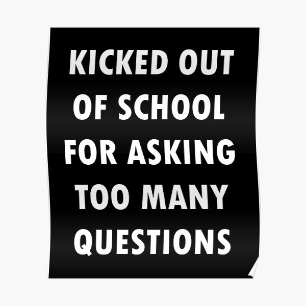 kicked-out-of-school-for-asking-too-many-questions-poster-for-sale-by