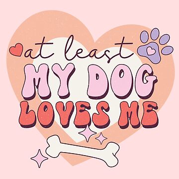 At Least My Dog Loves Me - Valentine Day Funny Meme - Funny Fishing Saying  Quotes - Funny Valentine Saying - Valentine Gifts For Women - Dog Lovers
