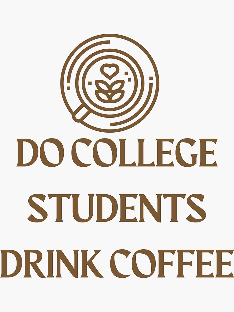 "Do College Students Drink Coffee" Sticker for Sale by Atikasar Redbubble