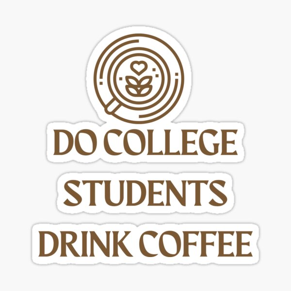 "Do College Students Drink Coffee" Sticker for Sale by Atikasar Redbubble
