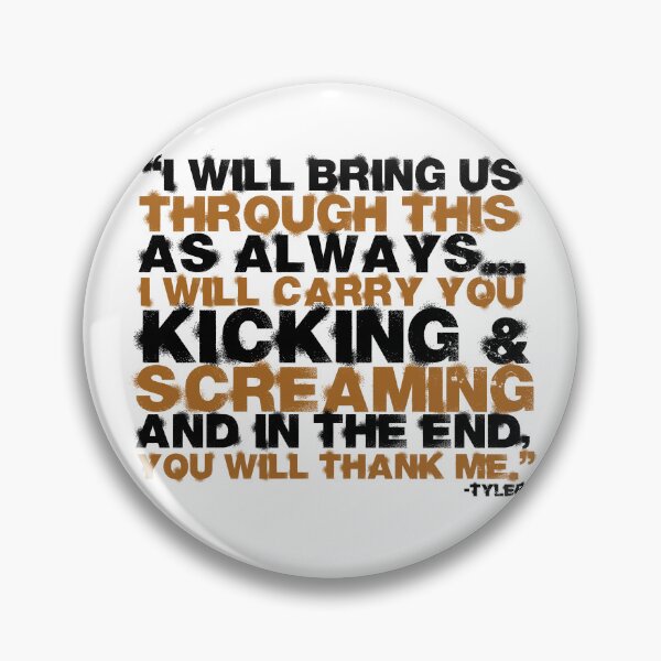 Item preview, I will bring us through this as always...I will carry you kicking and screaming and in the end, you will thank me. -Tyler Durden, Fight Club  designed and sold by Sticker Up.
