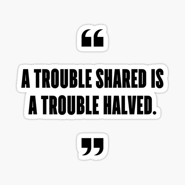 a-trouble-shared-is-a-trouble-halved-sticker-for-sale-by-1lio