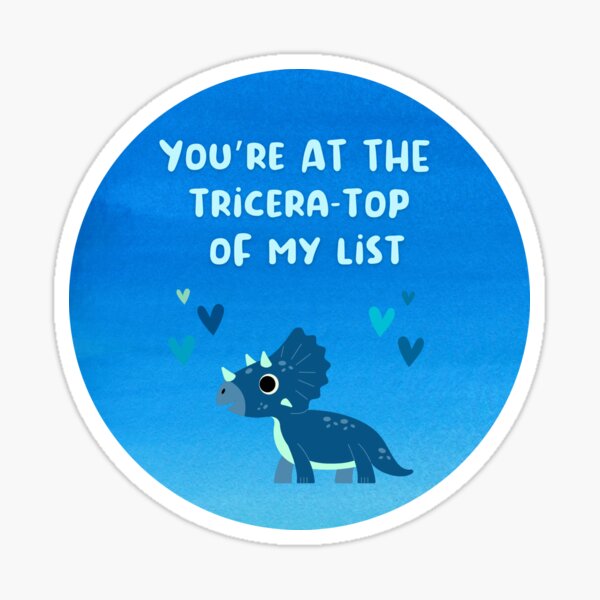 "You're at the TriceraTop of My List" Sticker for Sale by