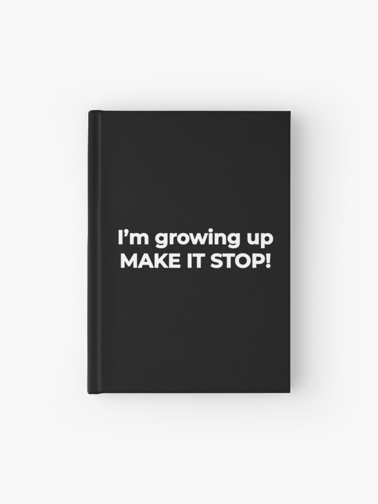 I'm growing up, make it stop! - life funny meme Quote | Poster