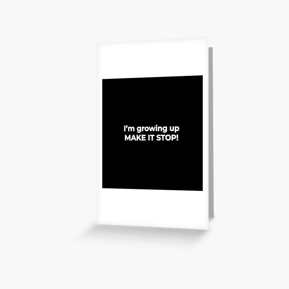 I'm growing up, make it stop! - life funny meme Quote | iPhone Case