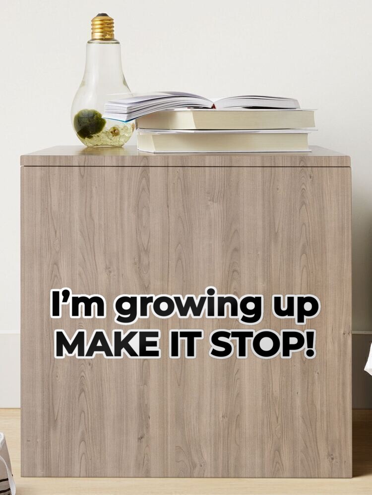 I'm growing up, make it stop! - life funny meme Quote | Sticker