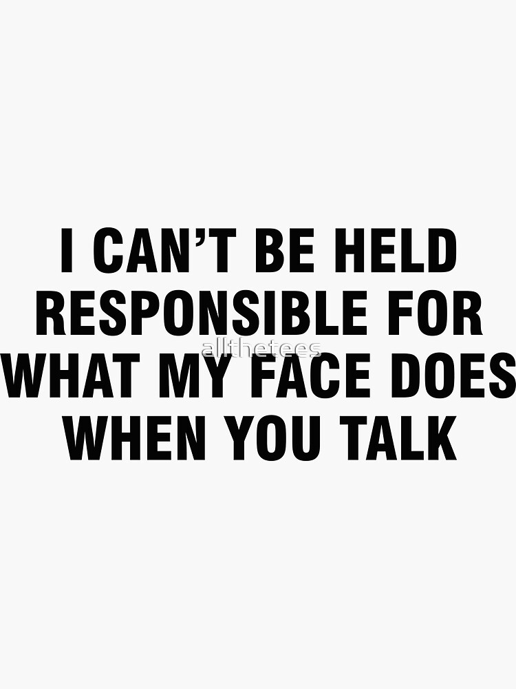 Held responsible. Can talk to you- no you cant i.