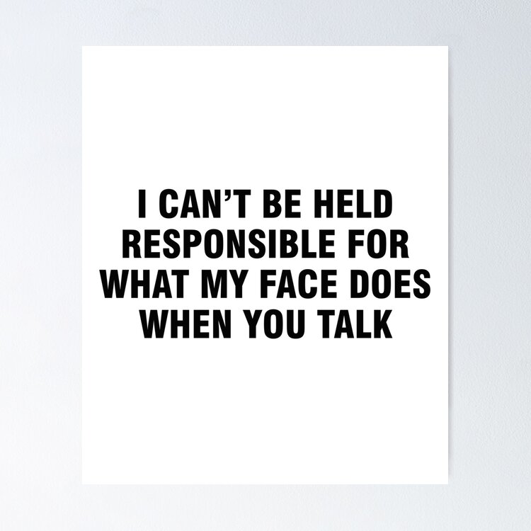 I can't be held responsible for what my face does when you talk | Sticker