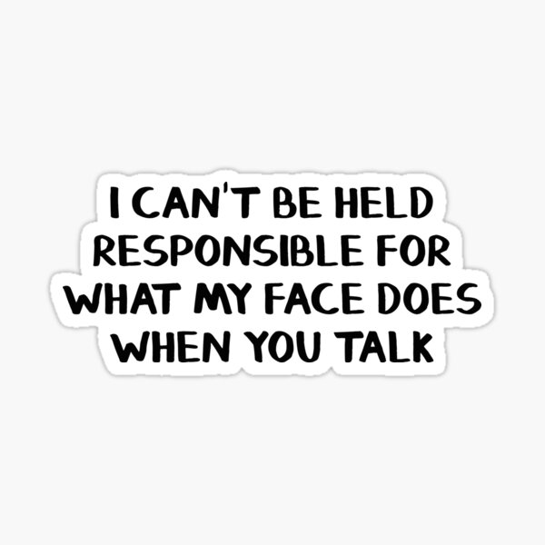 Vista previa del artículo con la obra «No puedo responsabilizarme de lo que hace mi cara cuando hablas», diseñado y vendido por allthetees.