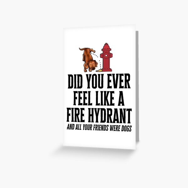 "Fire hydrant dog, did you ever feel like a fire hydrant meme, fire