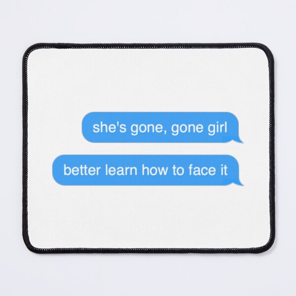 Item preview, shes gone gone girl better learn how to face it text message designed and sold by everything4eva.