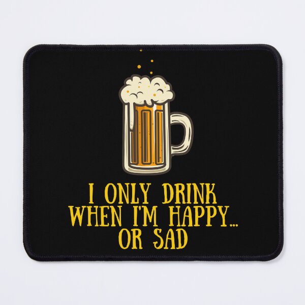 Item preview, I ONLY DRINK WHEN I'M HAPPY... OR SAD designed and sold by MJ96-PRO.
