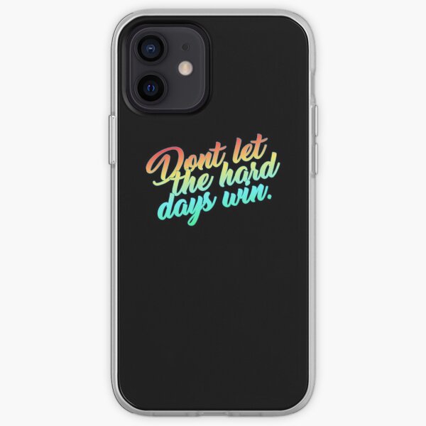 Don't Let The Hard Days Win. iPhone Soft Case