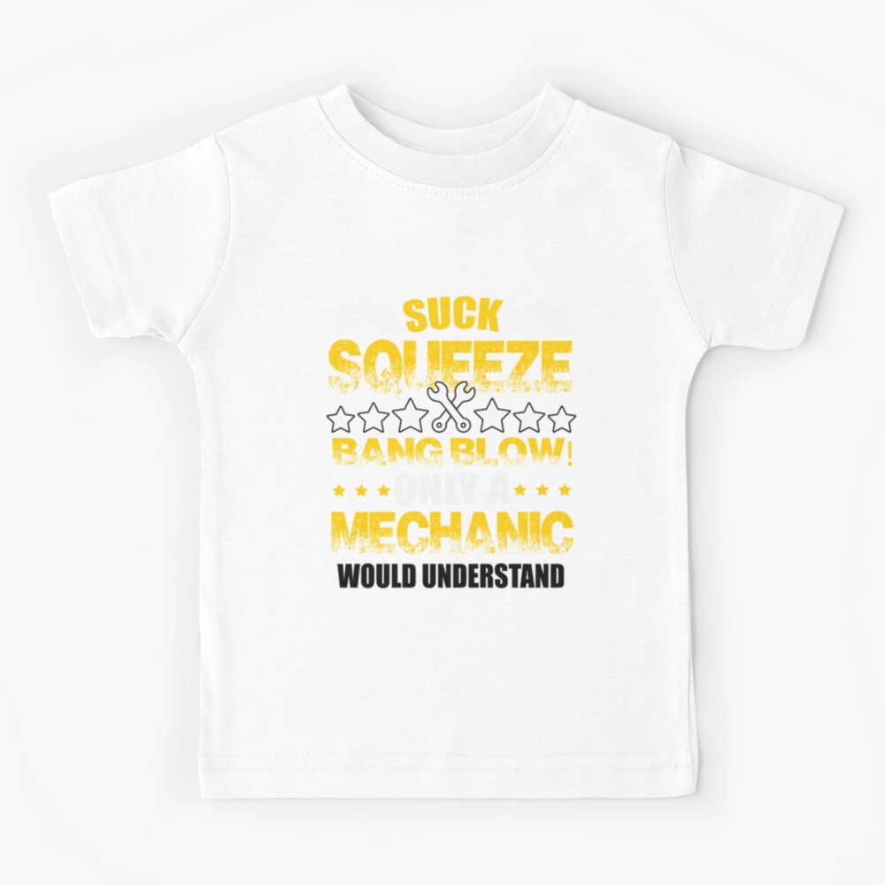 Suck Squeeze Bang Blow Funny Mechanic Gi Kids T-Shirt - TeeHex