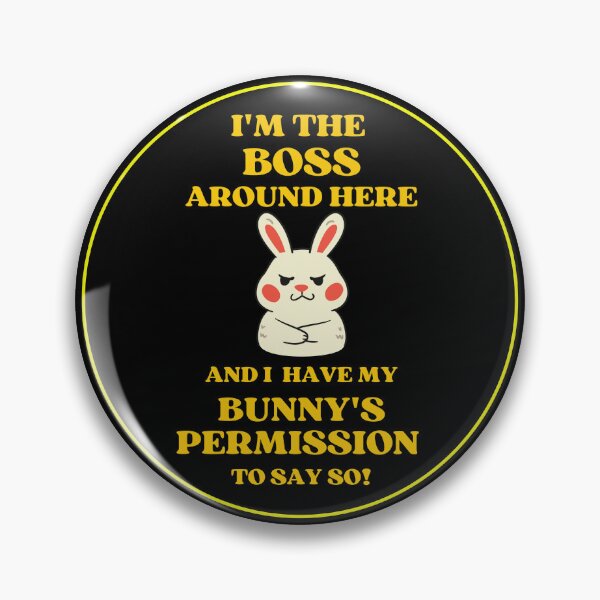 Item preview, I Am The Boss And I Have My Bunnys Permission To Say So designed and sold by McThingummy.