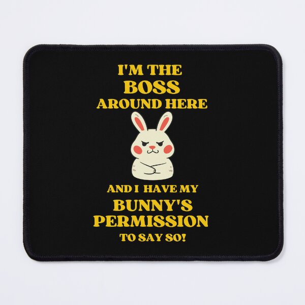 Item preview, I Am The Boss And I Have My Bunnys Permission To Say So designed and sold by McThingummy.