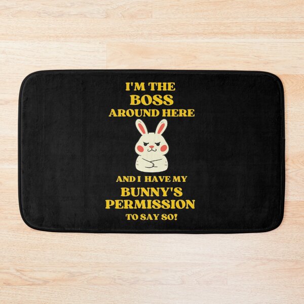 Item preview, I Am The Boss And I Have My Bunnys Permission To Say So designed and sold by McThingummy.