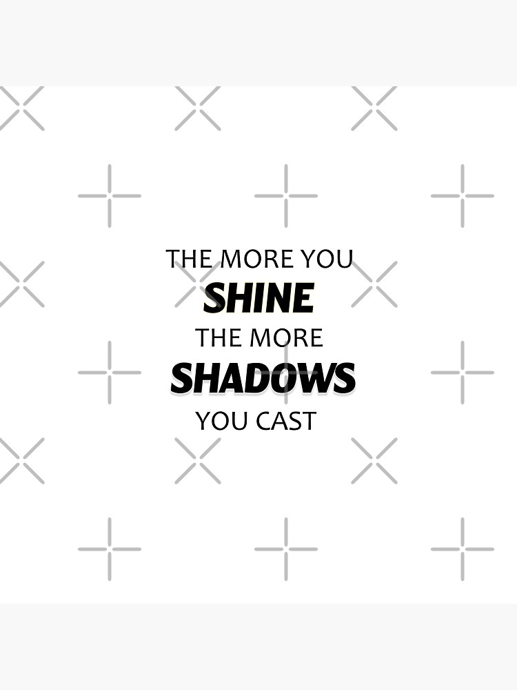 "The more you shine the more shadows you cast" Poster for Sale by