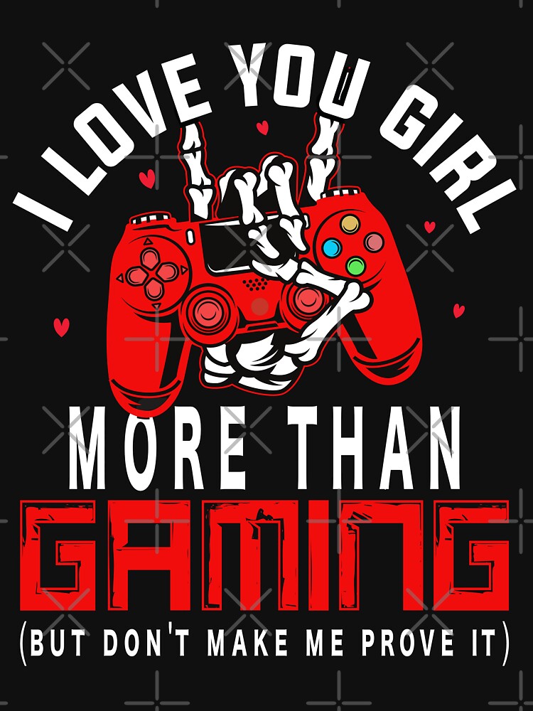I Love You Girl But Me Don\'t Redbubble | Prove darikamc Sale Essential for T- Than Shirt Make Gaming by It\
