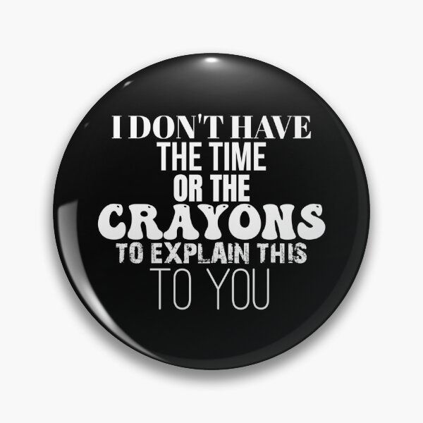 Item preview, I Don't Have The Time Or The Crayons to Explain This to You designed and sold by jaya68903.