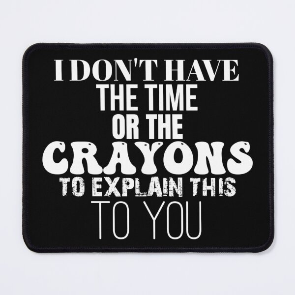 Item preview, I Don't Have The Time Or The Crayons to Explain This to You designed and sold by jaya68903.