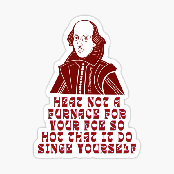 "William Shakespeare face and quote, Heat not a furnace for your foe so