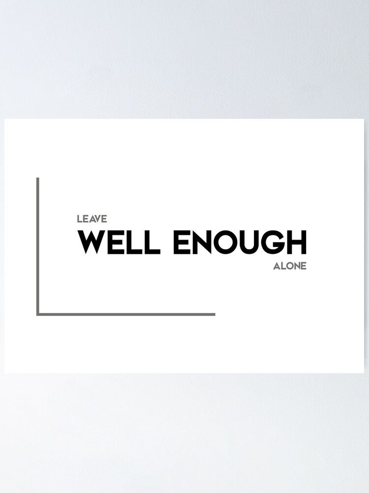 leave-well-enough-alone-modern-quotes-poster-by-razvandrc-redbubble