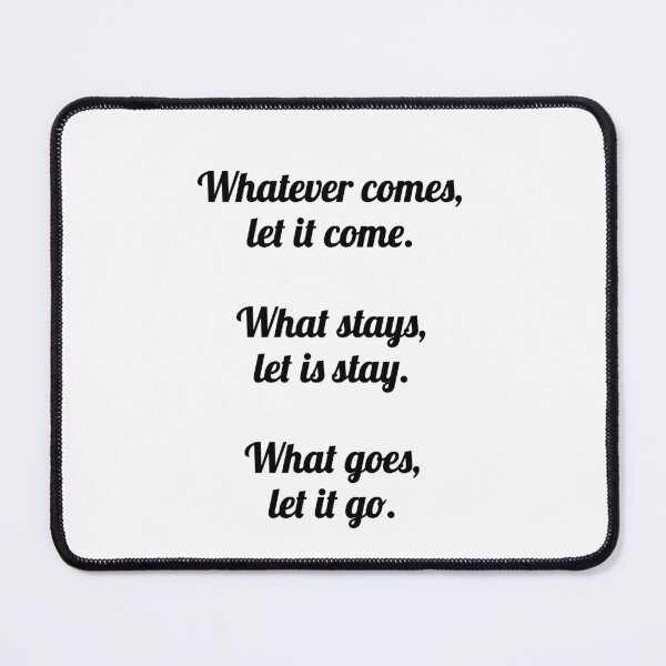 Item preview, Whatever comes, let it come. What stays, let is stay. What goes, let it go. - Zen saying designed and sold by Inspirationmotivation.