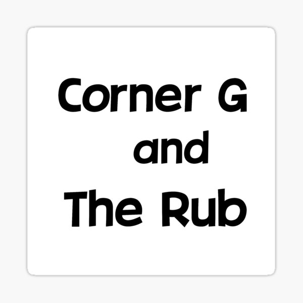 "Corner G and The Rub " Sticker for Sale by shaybosh Redbubble