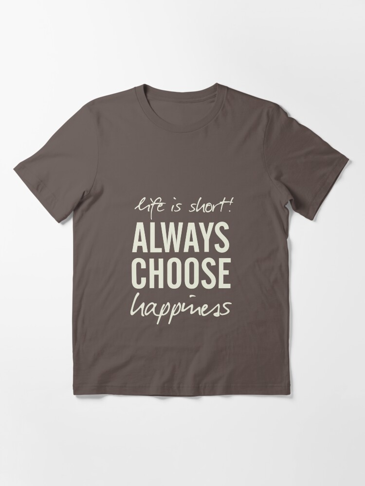 T Shirt La Vie Est Courte Choisissez Toujours Le Bonheur Les Vibrations Positives La Motivation Manuscrite La Citation D Inspiration La Vie Heureuse Par Spallutos Redbubble