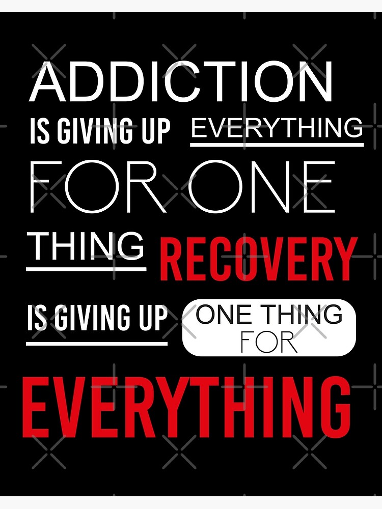 Addiction is Giving up Everything for One Thing Recovery is 