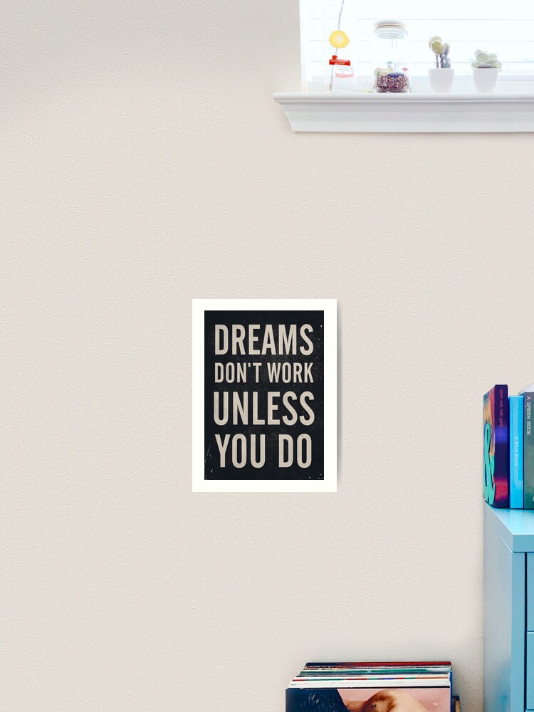 Dreams Don T Work Unless You Do Boost Encourage For Motivation Inspiration Quote Difficulties Interior Design Home Getting Over Stimulate