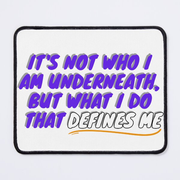 Item preview, It's not who I am underneath, but what I do that defines me, Quotes designed and sold by Georgeox.