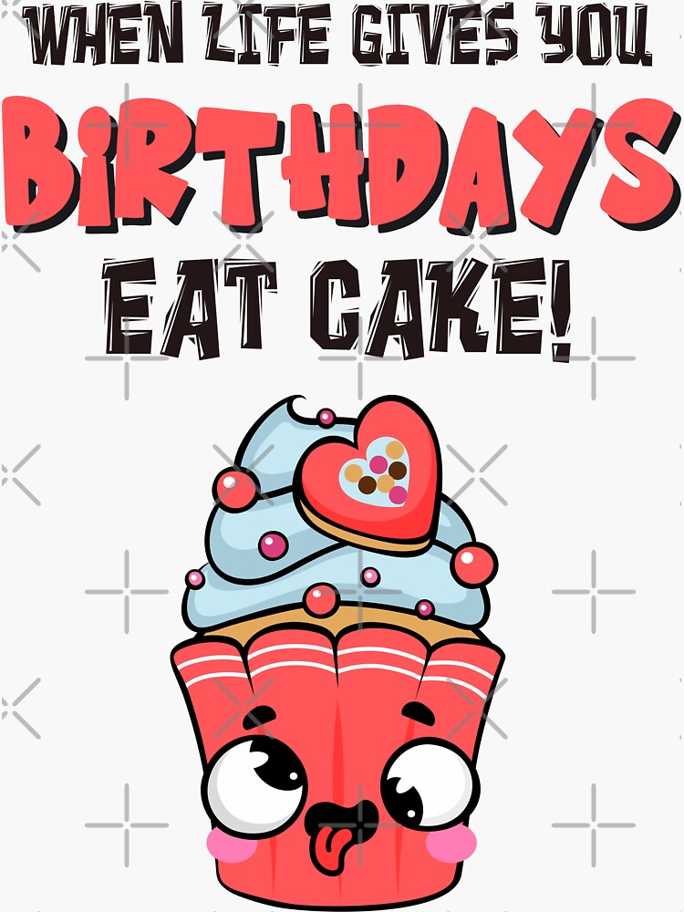 "When Life Gives You Birthdays Eat Cake! Funny Happy Birthday Joke