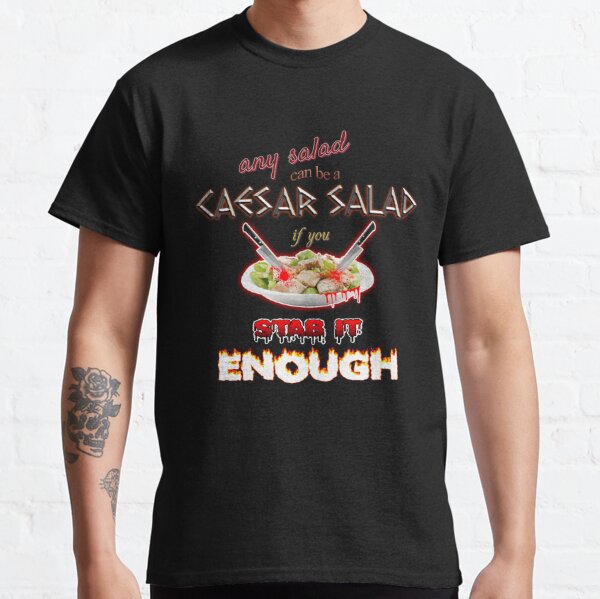 Julius Caesar Salad: Any Salad Can Be A Caesar Salad If You Stab It Enough Classic T-Shirt