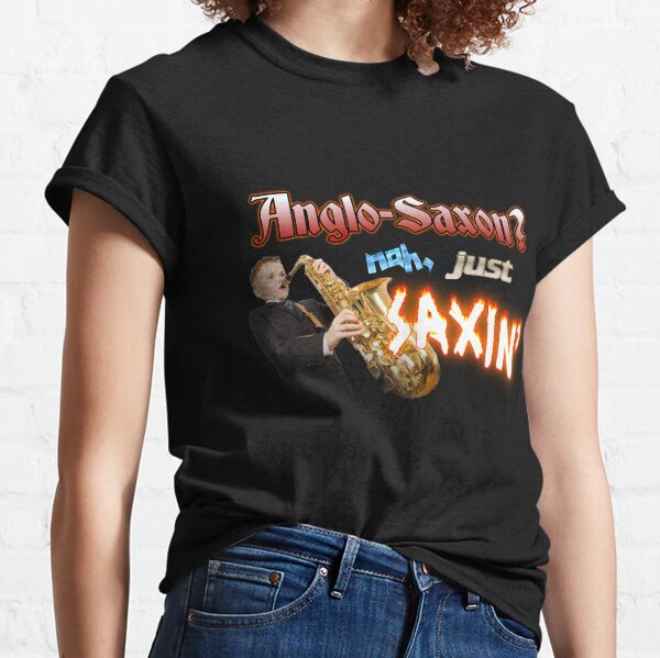 Anglo-Saxon? Nah, Just Saxin' Saxophone Band Meme Classic T-Shirt