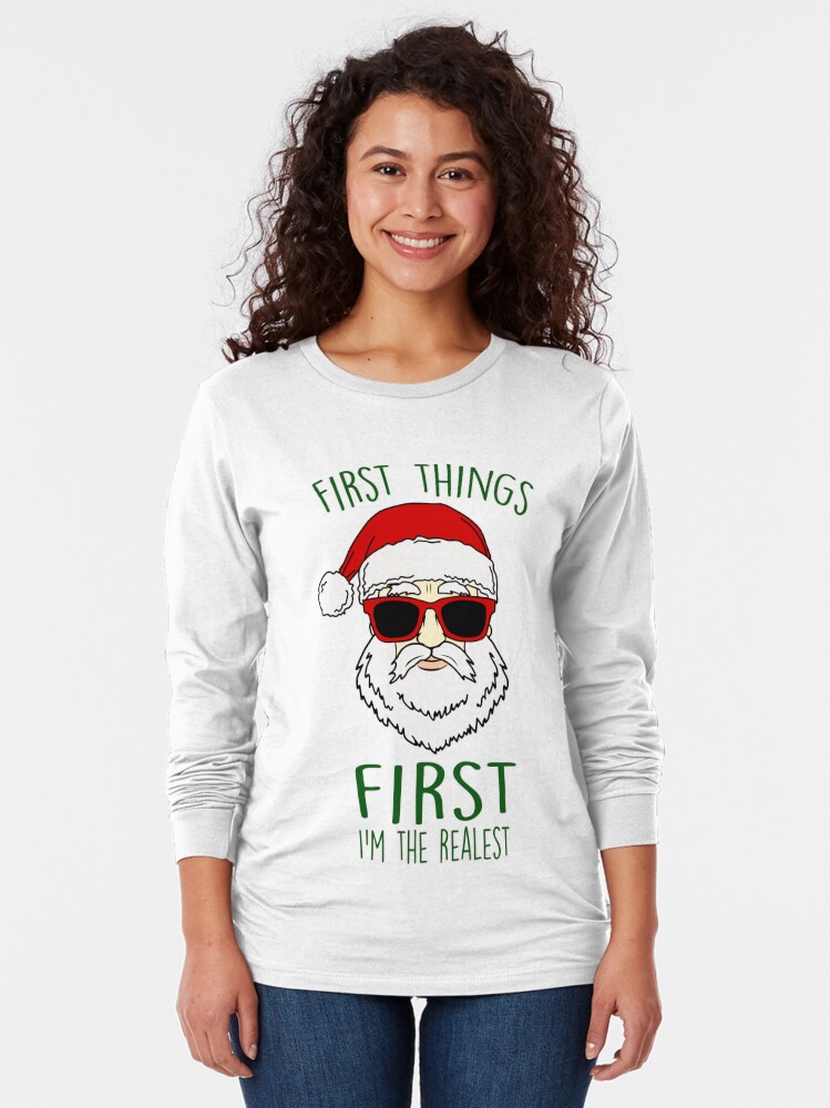 first things first im the realest santa shirt